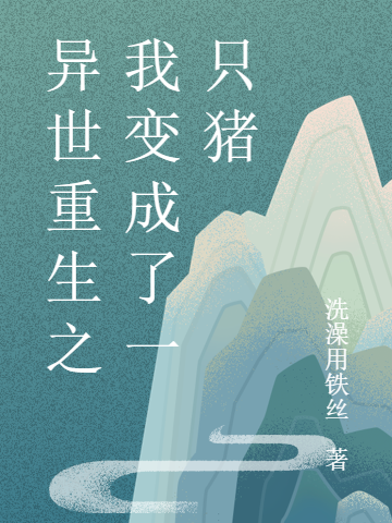 异世重生之我变成了一只猪全章节免费在线阅读，朱百川完结版