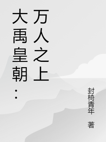 大禹皇朝：万人之上李长年，大禹皇朝：万人之上全文在线阅读