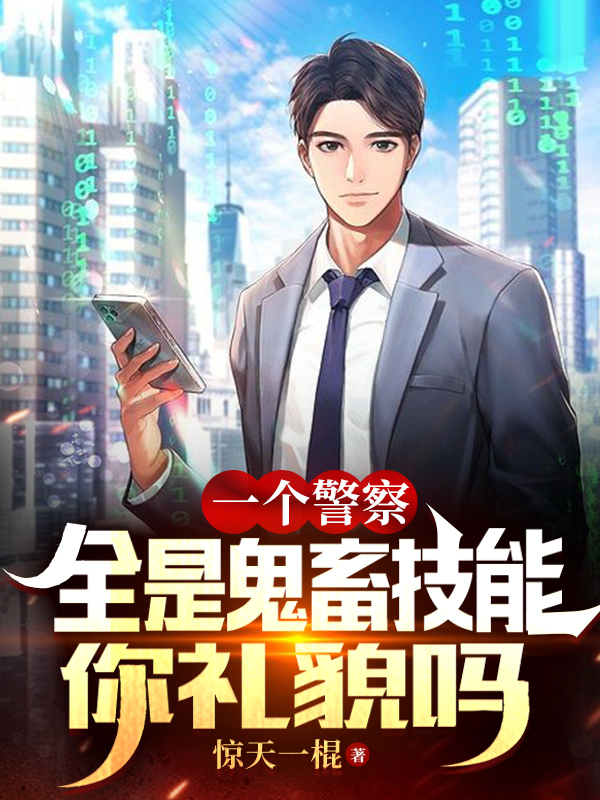 一个警察全是鬼畜技能，你礼貌吗小说，一个警察全是鬼畜技能，你礼貌吗在线阅读