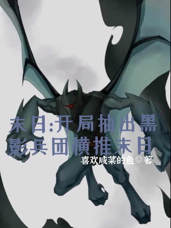 完整版《末日：开局抽出黑影兵团横推末日》章节目录在线阅读