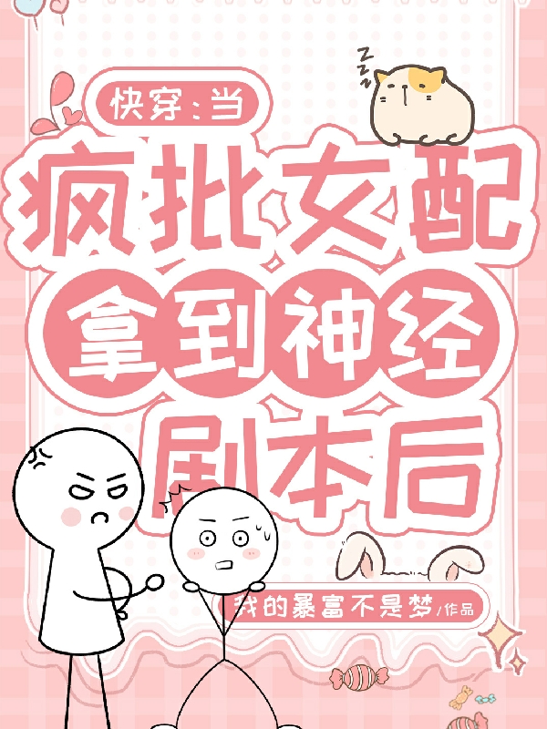 已完结小说《快穿：当疯批女配拿到神经剧本后》最新章节