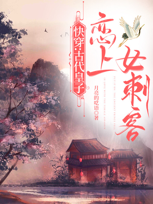 快穿：古代皇子恋上女刺客小说，快穿：古代皇子恋上女刺客最新章节
