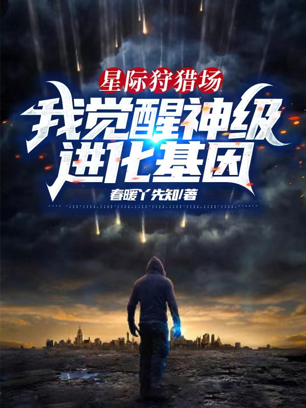 星际狩猎场：我觉醒神级进化基因小说，星际狩猎场：我觉醒神级进化基因在线阅读-够力荐小说推荐网
