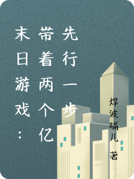 末日游戏：带着两个亿先行一步小说完整版全文免费阅读-美文小说