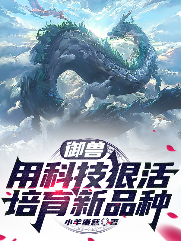 御兽：用科技狠活培育新品种杨昊小说在线章节目录阅读最新章节-美文小说