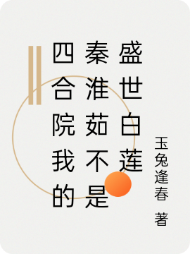 完整版四合院我的秦淮茹不是盛世白莲全章节阅读