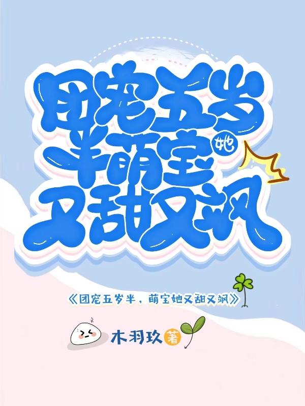 团宠五岁半，萌宝她又甜又飒最新章节，团宠五岁半，萌宝她又甜又飒全文在线阅读