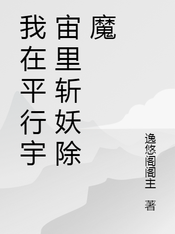 已完结小说《我在平行宇宙里斩妖除魔》在线全文阅读