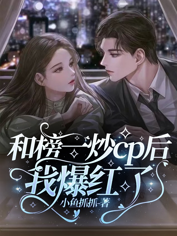 小说《和榜一炒cp后我爆红了》全文免费阅读
