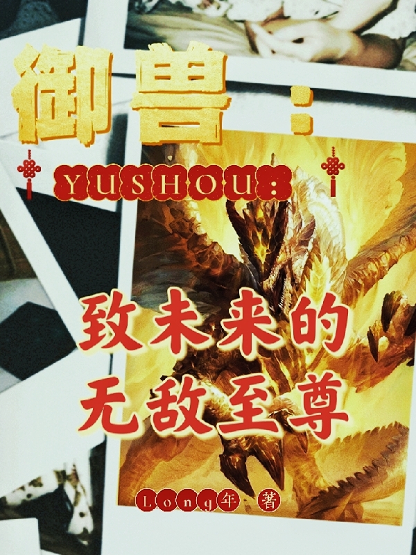 御兽：致未来的无敌至尊小说主角王兵全文章节免费在线阅读