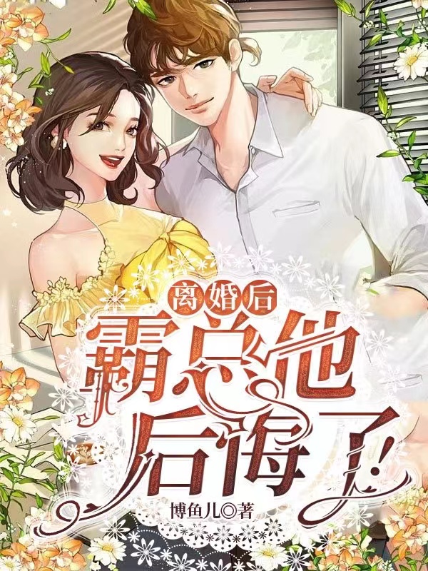离婚后：霸总他后悔了！洛长风姜小鱼，离婚后：霸总他后悔了！小说免费阅读