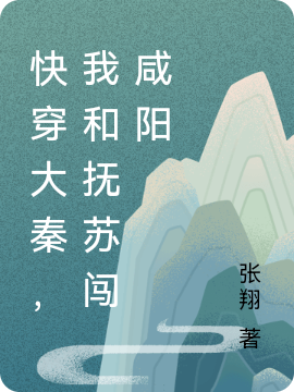 《快穿大秦，我和抚苏闯咸阳》小说全文在线试读，《快穿大秦，我和抚苏闯咸阳》最新章节目录-够力荐小说推荐网