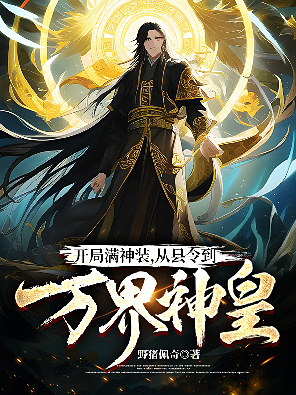 《开局满神装，从县令到万界神皇》小说全文在线试读，《开局满神装，从县令到万界神皇》最新章节目录