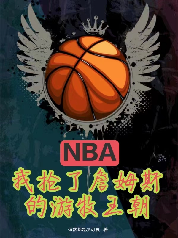 小说NBA：我抢了詹姆斯的游牧王朝在线全文阅读