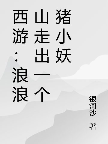 小说猪小妖西游：浪浪山走出一个猪小妖在线免费阅读