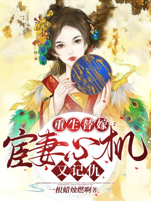 完整版《重生替嫁：宦妻心机又记仇》章节目录在线阅读