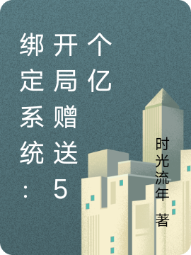 绑定系统：开局赠送5个亿最新章节，绑定系统：开局赠送5个亿免费阅读
