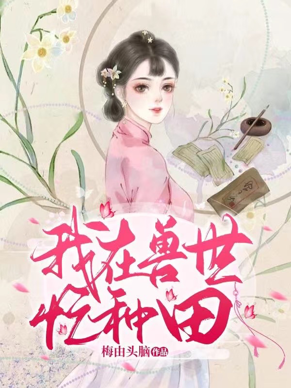 已完结小说《我在兽世忙种田》全文免费阅读