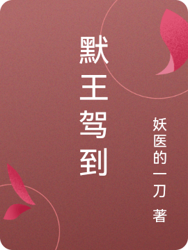 默王驾到小说，默王驾到免费阅读