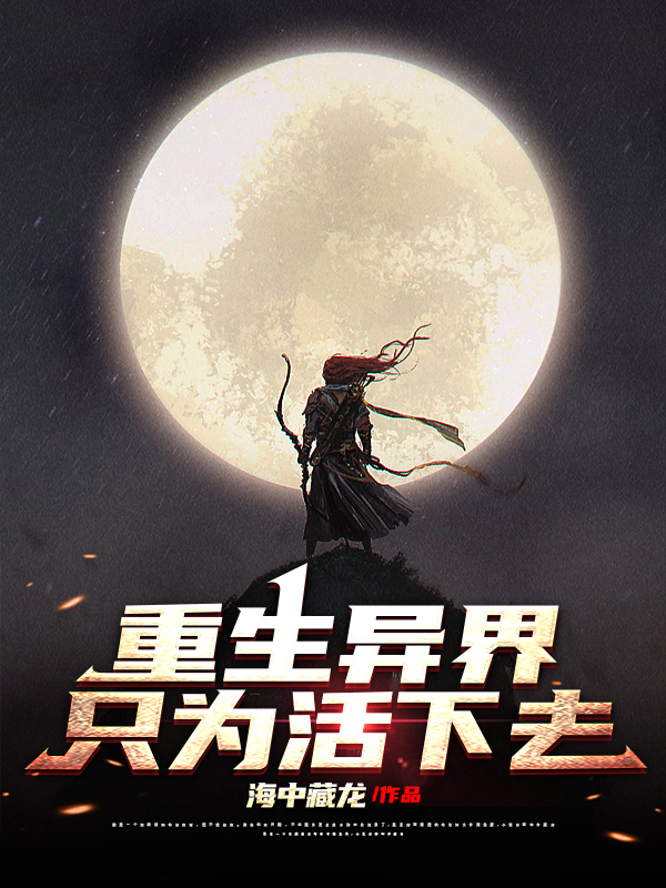 重生异界只为活下去最新章节，重生异界只为活下去免费阅读-够力荐小说推荐网
