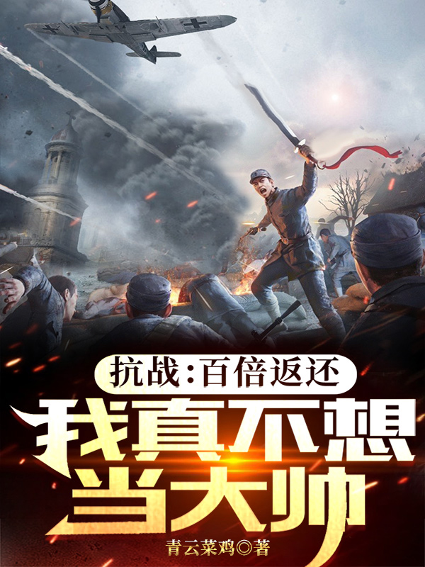 完整版《抗战：百倍返还，我真不想当大帅》章节目录在线阅读