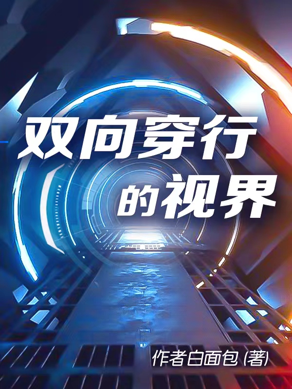 已完结小说《双向穿行的视界》全文免费阅读-够力荐小说推荐网