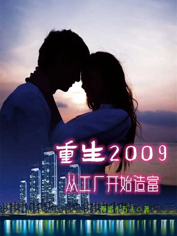 重生2009，从工厂开始造富小说，重生2009，从工厂开始造富免费阅读