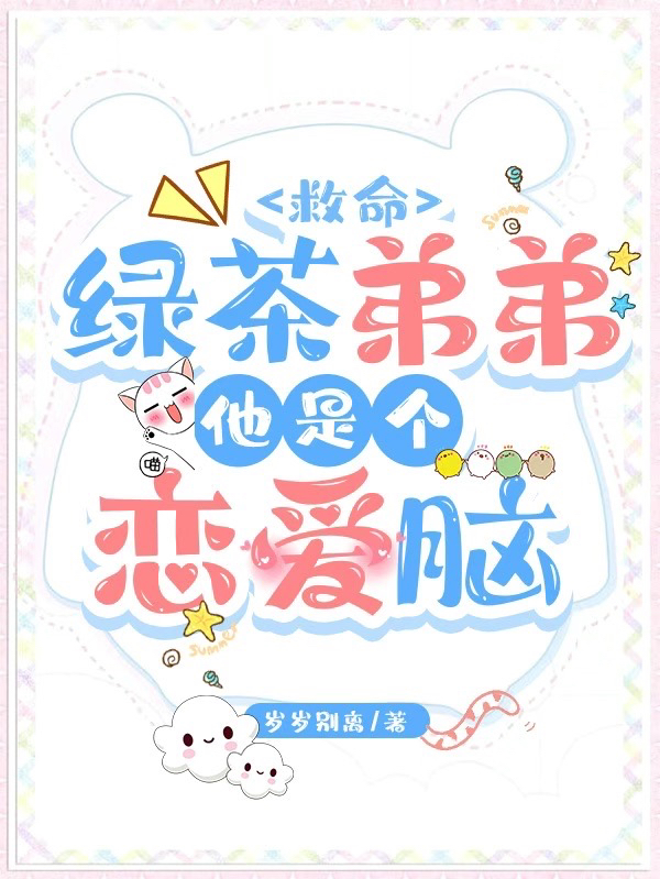 完整版《救命！绿茶弟弟他是个恋爱脑》章节目录在线阅读-优文网