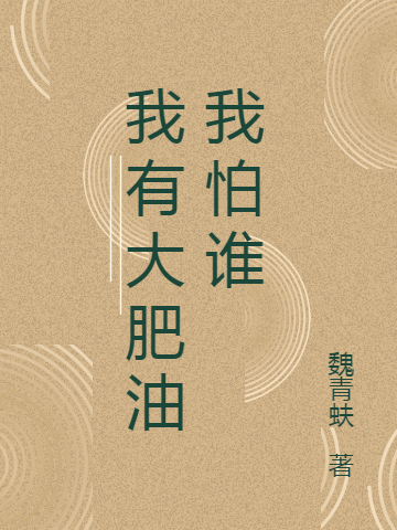 已完结小说《我有大肥油我怕谁》在线全文阅读