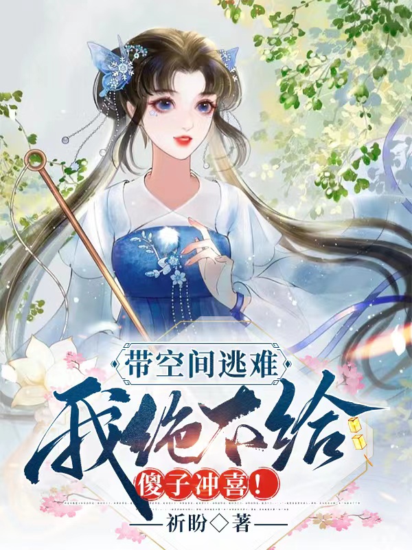 完整版《带空间逃难，我绝不给傻子冲喜！》章节目录在线阅读
