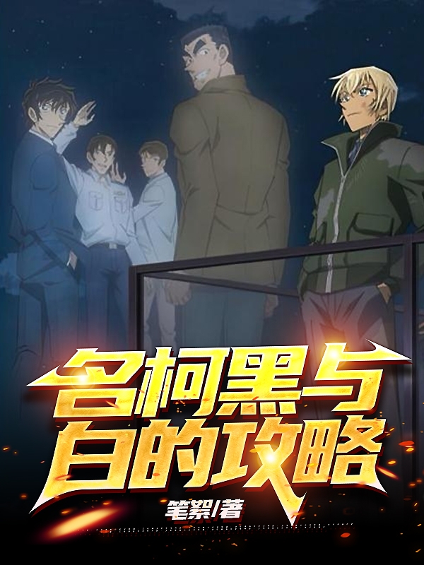 名柯黑与白的攻略小说主角警校五人组毛利优全文章节免费在线阅读