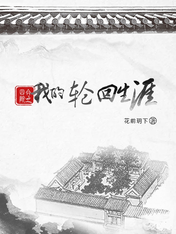 已完结小说四合院之我的轮回生涯全文免费阅读