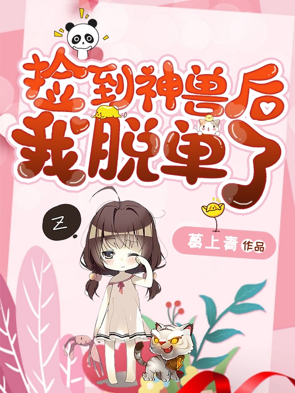 《捡到神兽后我脱单了》小说大结局免费试读 林清颜简彬小说