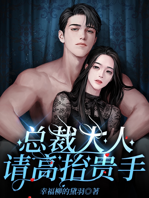 总裁大人请高抬贵手最新章节，总裁大人请高抬贵手免费阅读-美文小说