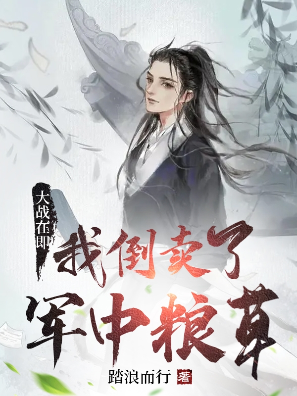 大战在即，我倒卖了军中粮草朱子豪，大战在即，我倒卖了军中粮草最新章节