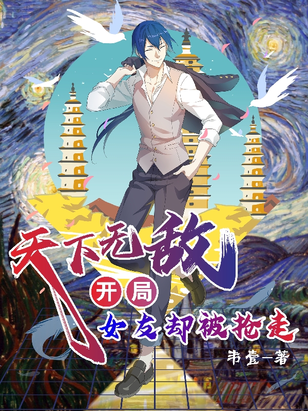 完整版天下无敌，开局女友却被抢走全章节阅读