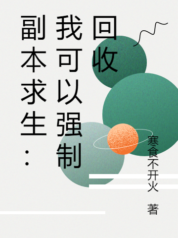 副本求生：我可以强制回收最新章节，副本求生：我可以强制回收全文在线阅读