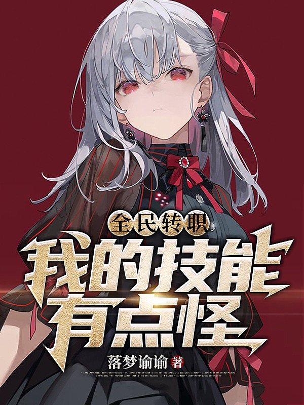 全民转职：我的技能有点怪！小说完整版全文免费阅读-够力荐小说推荐网