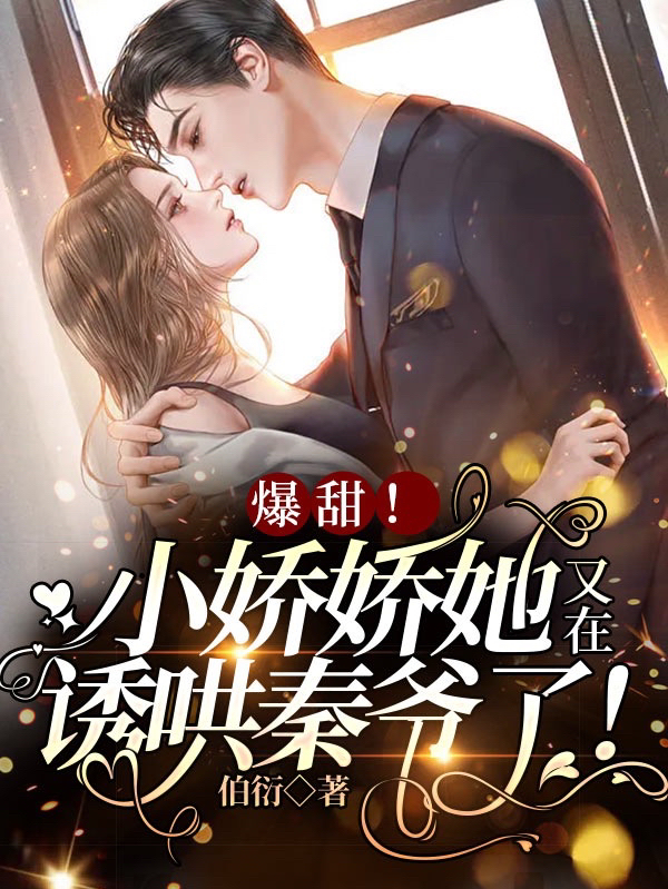 爆甜！小娇娇她又在诱哄秦爷了免费阅读，爆甜！小娇娇她又在诱哄秦爷了全文在线阅读
