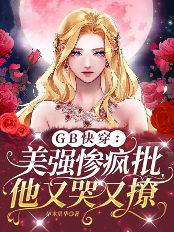 GB快穿：美強慘瘋批他又哭又撩