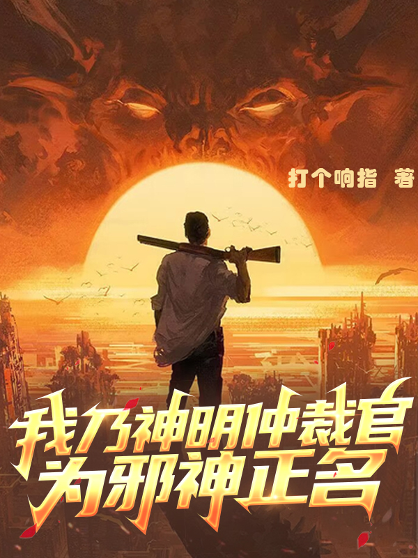 我乃神明仲裁官，为邪神正名最新章节，我乃神明仲裁官，为邪神正名免费阅读