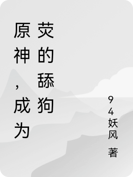 原神，成为荧的舔狗小说，原神，成为荧的舔狗免费阅读-美文小说