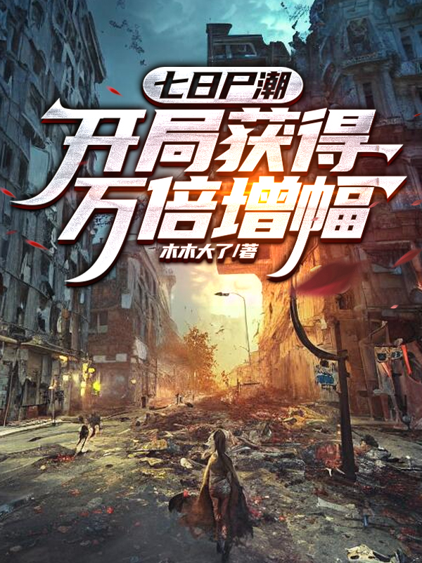 七日尸潮，开局获得万倍增幅免费阅读，七日尸潮，开局获得万倍增幅杨昊-美文小说