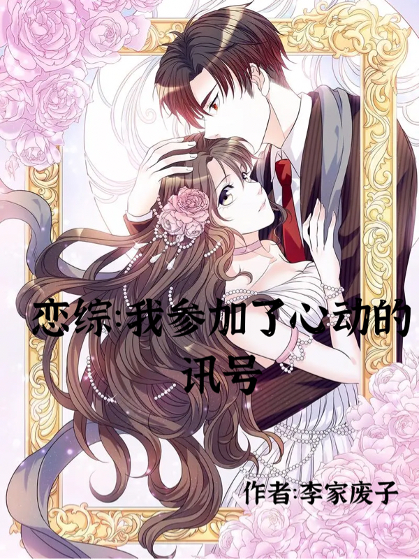 小说《恋综：我参加了心动的讯号》在线全文阅读-够力荐小说推荐网