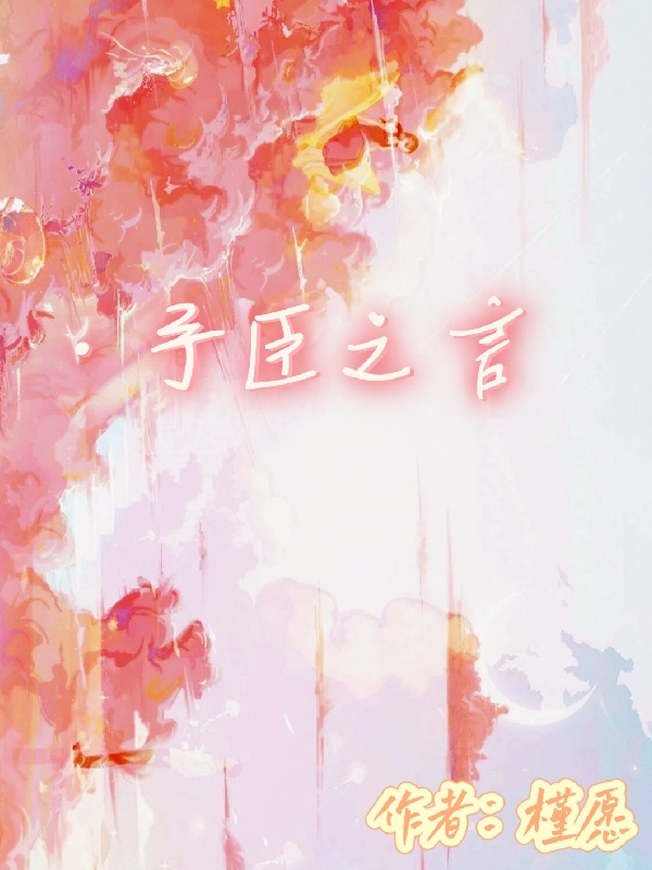 予臣之言免费阅读，陈言林臣完整版阅读