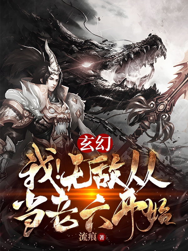 玄幻：我！无敌从当老六开始小说，玄幻：我！无敌从当老六开始免费阅读