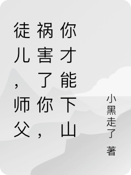 徒兒，師父禍害了你，你才能下山