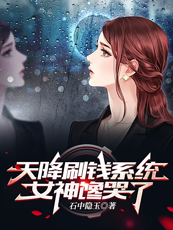 完整版《天降刷钱系统，女神馋哭了》全章节阅读