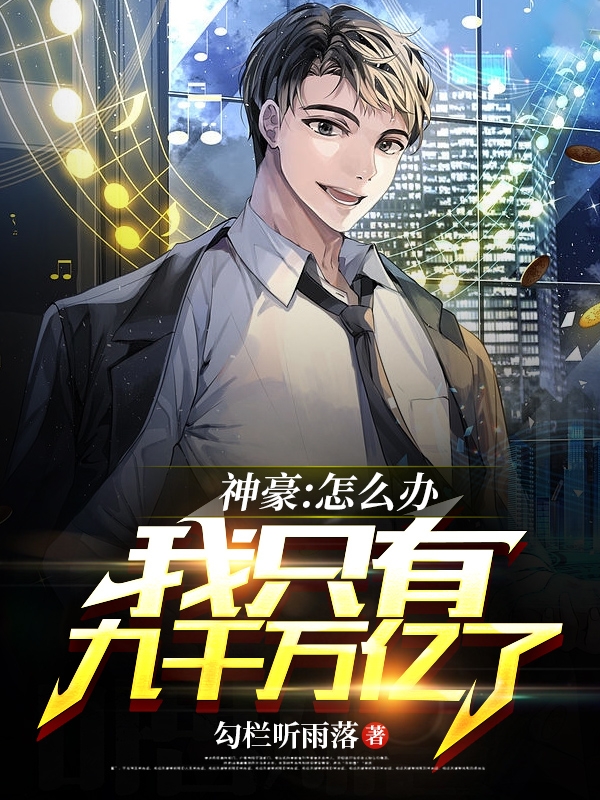 完整版《神豪：怎么办！我只有九千万亿了》章节目录在线阅读