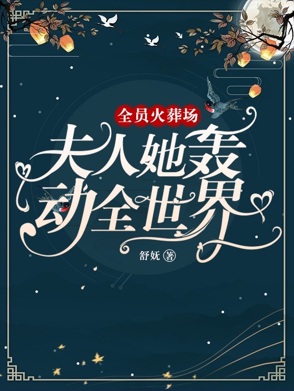小说全员火葬场：夫人她轰动全世界在线全文阅读